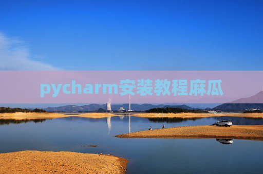 pycharm安装教程麻瓜